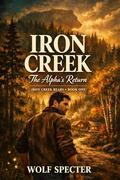 IRON CREEK - THE ALPHA'S RETURN: A BEAR SHIFTER MM ROMANCE (Iron Creek Bears #1) by Wolf Specter