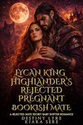 Lycan King Highlander’s Rejected Pregnant Bookish Mate: A Rejected Mate Secret Baby Shifter Romance (Lycan King Highlanders #4) by Destiny Lyre