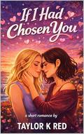 If I Had Chosen You: a short novel by TAYLOR K RED