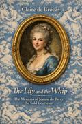The Lily and the Whip: The Memoirs of Jeanne du Barry, the Sold Courtesan by Claire de Brocas