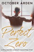 Perfect Zero: A Breaking Free Alternative Omegaverse Story by October Arden