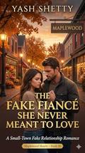 The Fake Fiancé She Never Meant to Love: A Small-Town Fake Relationship Romance (Maplewood Hearts #26) by Yash Shetty