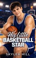 His Little Basketball Star (An ABDL Sports Romance) (His Little Athletes #6) by Skyler Hill