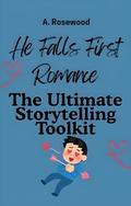 He Falls First Romance: The Ultimate Storytelling Toolkit (Writing Your Best Romance #35) by A. Rosewood