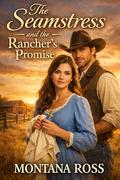 The Seamstress and the Rancher's Promise: Historical Western Romance by Montana Ross