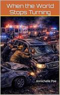 WHEN THE WORLD STOPS TURNING by Annichelle Poe