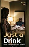 Just A Drink: A Couple's Marriage Is Turned Upside Down By A Simple Drink by Scarlett Duffy