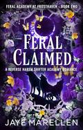 Feral Claimed: A Reverse Harem Shifter Academy Romance by Jaye Marellen