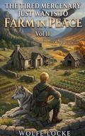 The Tired Mercenary Just Wants to Farm in Peace: Vol II, A Slice-of-Life Adventure (Seneca Farm #2) by Wolfe Locke