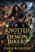 Knotted by the Demon Bikers: A Biker Reverse Harem Fantasy Novella Featuring Primal Knotting by Zara Rosefire
