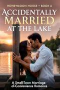 Accidentally Married at the Lake: A Steamy Accidental Marriage Small-Town Romance (Honeymoon House #6) by Amile Lakestone