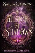 A Mirror of Shadows: A Fast-Paced Romantasy with Slow Burn and Found Family (The Shadow Games #1) by Sarra Cannon