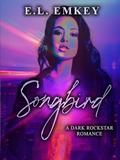Songbird: A Dark Rockstar Romance by E.L. Emkey
