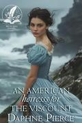 An American Heiress for the Viscount: A Historical Regency Romance Novel by Daphne Pierce