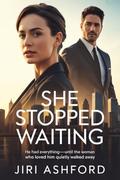 She Stopped Waiting: He Had Everything—Until the Woman Who Loved Him Quietly Walked Away by Jiri Ashford