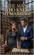 The Man Who Knew My Marriage: A Dark Investigative Romance (The Women Who Walked Away #17) by Alise Vale