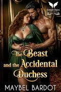 The Beast and the Accidental Duchess: A Steamy Historical Regency Romance Novel (Brides of Disaster #1) by Maybel Bardot