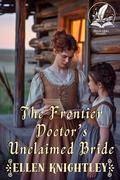 The Frontier Doctor’s Unclaimed Bride: A Historical Western Romance Novel by Ellen Knightley