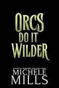 Orcs Do It Wilder (Orcs Love Curvy Girls #3) by Michele Mills