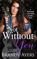 Not Without You: A Rock & Roll Why Choose Romance by Brandy Ayers