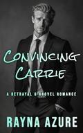 Convincing Carrie: A Betrayal & Grovel Romance (Second Chances in Indigo Falls #2) by Rayna Azure