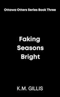 Faking Seasons Bright (The Ottawa Otters #3) by K.M. Gillis