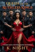 Queen of the Ruthless Kings: A Dark Mafia Reverse Harem Romance by K. Night