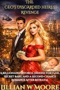 The CEO'S Discarded Heiress Revenge: A Billionaire Divorce, Hidden Fortune, Secret Baby, and a Second-Chance Romance After Betrayal (Love After Divorce #12) by Lillian W Moore