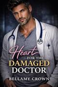 Heart for the Damaged Doctor: A Grumpy Surgeon, Enemies to Lovers Medical Romance by Bellamy Crown