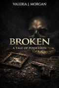 Broken : A Tale of Possession by Valeria J. Morgan