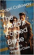 The Mafia’s Forced Bride : The Don’s Vengeful Claim by Capri Calloway