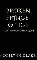 Broken Prince of Ice (Forgotten Gods #1) by Jocelynn Drake
