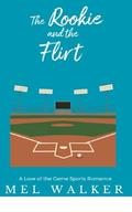 The Rookie and the Flirt: A Love of the Game Sports Romance by Mel Walker