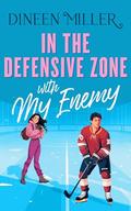 In the Defensive Zone with my Enemy (Romancing the Sun Kings #1) by Dineen Miller