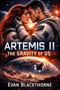 Artemis II: The Gravity of Us by Evan Blackthorne