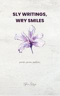 Sly Writings, Wry Smiles: poetry, prose, and love by Neha Hasija