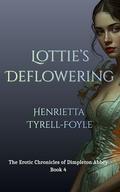 Lottie's Deflowering: The Erotic Chronicles of Dimpleton Abbey, Book 4 by Henrietta Tyrell-Foyle