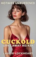 Hotwife Unburdened: Cuckold Gives Away His Key (Holiday Cuckold Hotwife #5) by Laurie Lockheart
