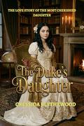 The Duke’s Daughter: A Heartfelt Regency Love Story of a Cherished Daughter, Hidden Truths, and a Marriage Made in Urgency (The Scandals of the Season #4) by Cressida Blythewood