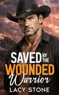 Saved by the Wounded Warrior: A Tale of Betrayal, Heartbreak, and Second Chances by Lacy Stone