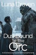 Duskbound To The Orc: An Enemies To Lovers Gentle Giant's Survival Romance by Luna Draven