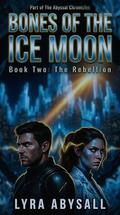 BONES OF THE ICE MOON: Book Two: The Rebellion by LYRA ABYSALL
