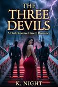 : The Three Devils: A Dark Reverse Harem Romance by K. Night
