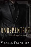 Unrepentant: A Dark Mafia Romance by Sassa Daniels