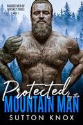 Protected by the Mountain Man: Rugged Men of Whiskey Pines Book 1: A Curvy Girl Small Town Instalove Romance by Sutton Knox