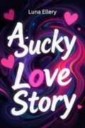 A Sucky Love Story: Messy, Broken, and Still in Love by Luna Ellery