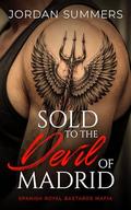Sold to the Devil of Madrid: a steamy, age-gap, dub-con, forced-proximity, enemy-to-lovers, billionaire, dark mafia romance (Spanish Royal Bastards Mafia #1) by Jordan Summers