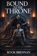 Bound to the Throne: A Dark MM Monster Romance by Rook Brennan
