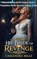 His Bride Of Revenge: Temptation Burns Between Enemy Lines by Cassandra Mills
