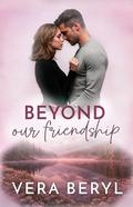 Beyond our friendship: A Small Town Friends to Lovers Romance (Pineville #3) by Vera Beryl